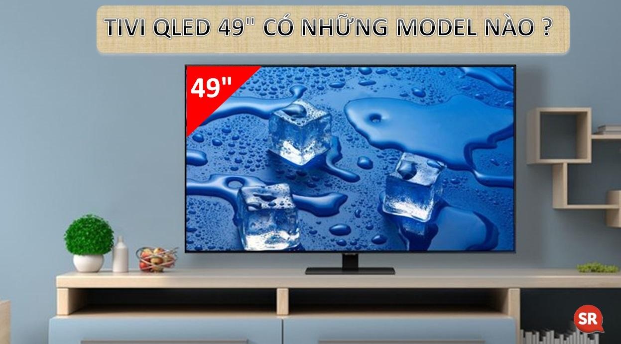 Tivi QLED 49 inch có những model nào?