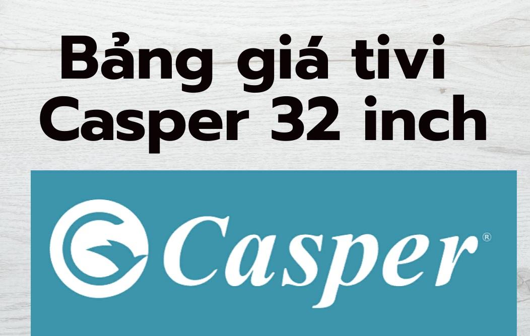 bang gia tivi casper 32 inch2022