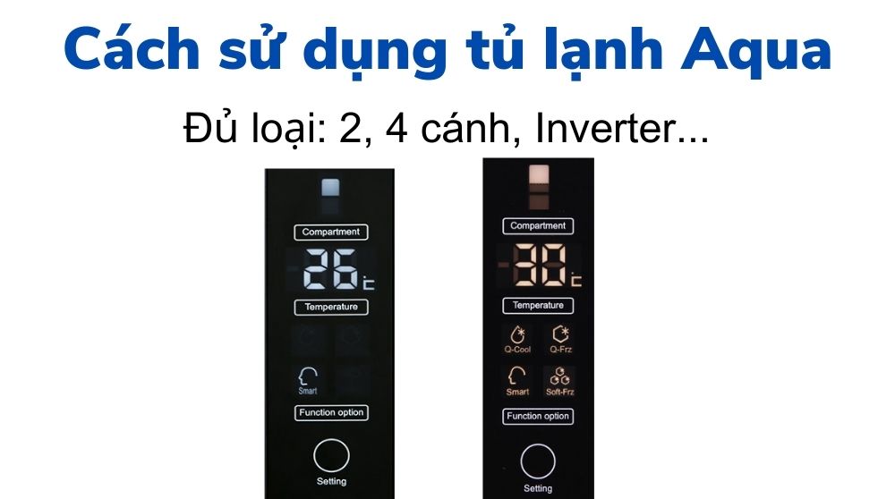 Cách sử dụng tủ lạnh Aqua mới mua | đủ loại 2 4 cánh, Inverter 2 cach su dung tu lanh aqua