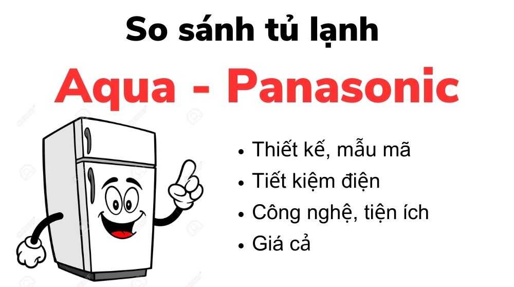 So sánh tủ lạnh Aqua và Panasonic: Nên mua loại nào tốt hơn? 9 so sanh tu lanh aqua va panasonic