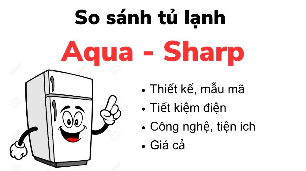 So sánh tủ lạnh Aqua và Sharp: nên mua cái nào tốt hơn? 12 so sanh tu lanh aqua va sharp