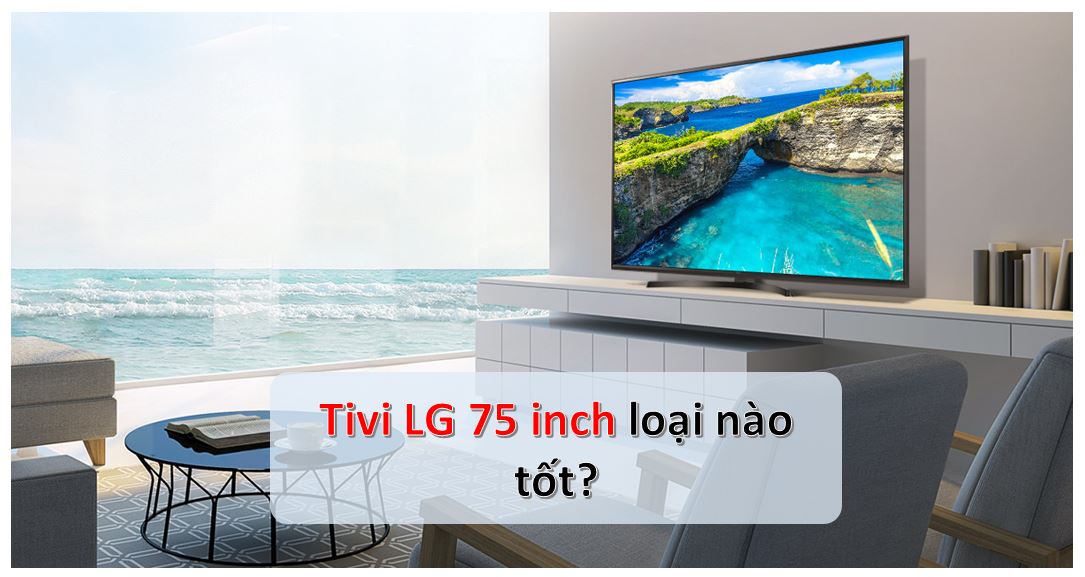 tivi lg 75 inch loai nao tot