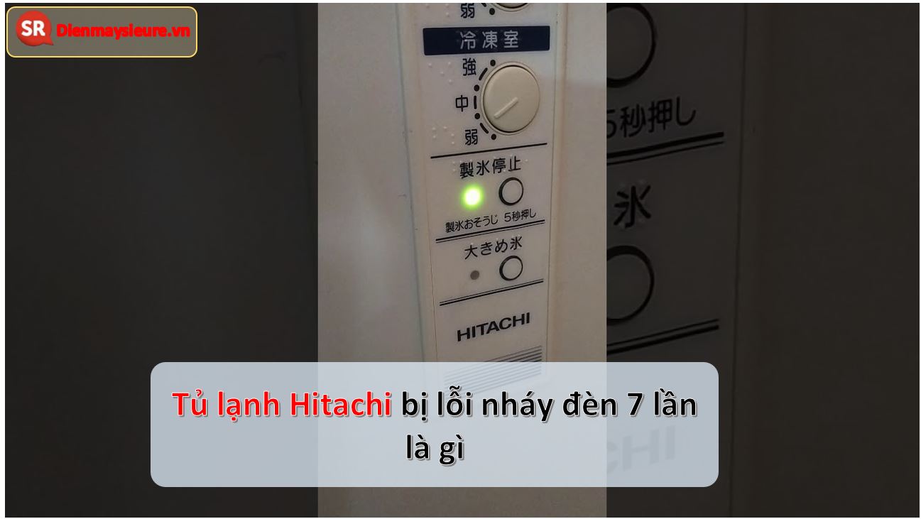 tu lanh hitachi bi loi nhay den 7 lan la gi